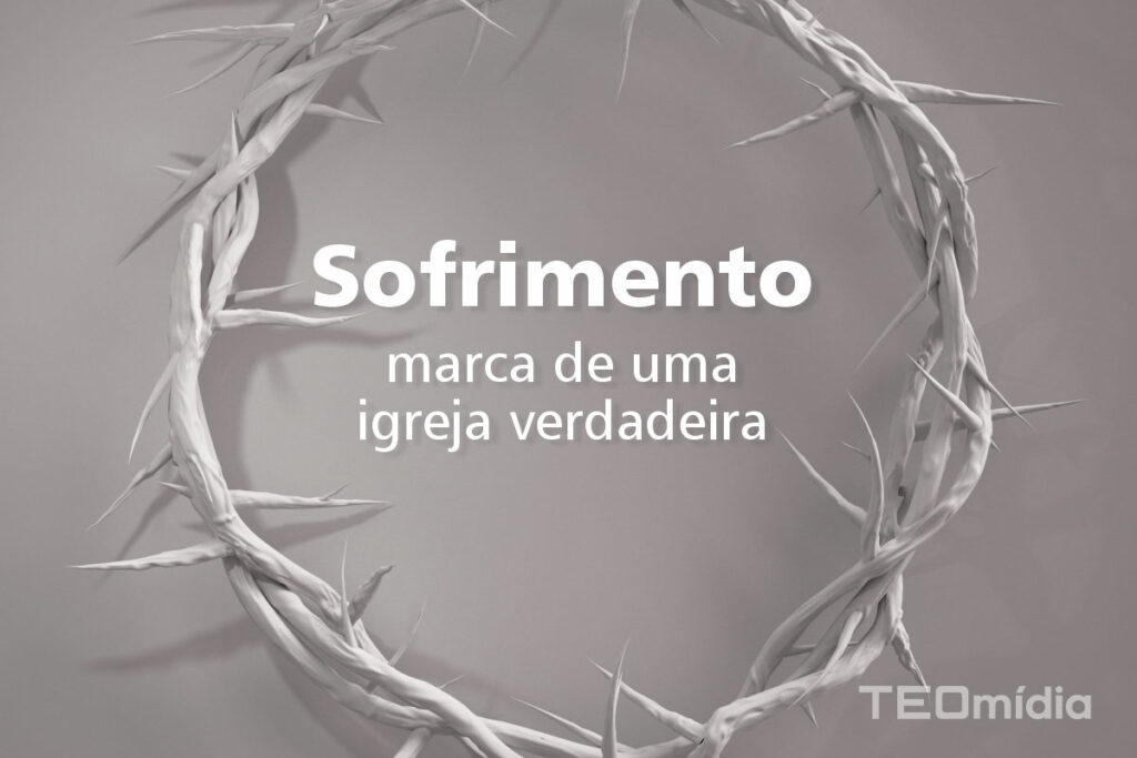 Imagem - Sofrimento: marca de uma igreja verdadeira