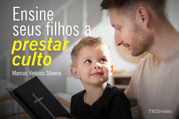 Ensine seu filho a prestar culto