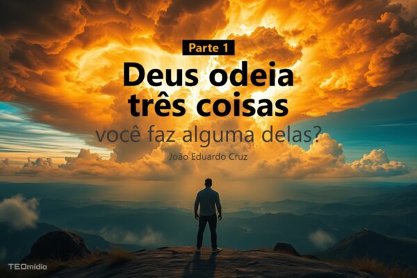 Homem diante da fúria de Deus e as 7 coisas que Ele Odeia.