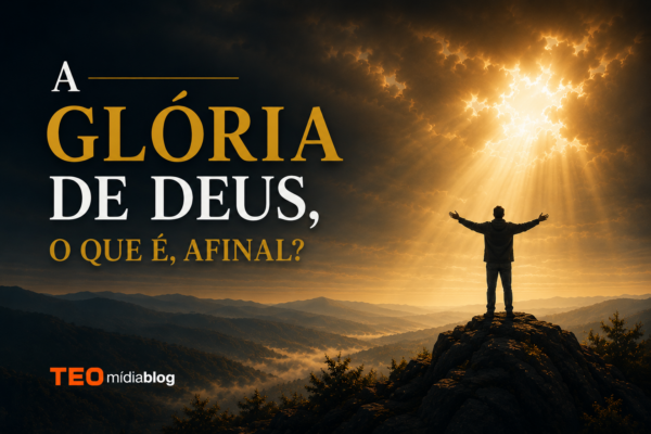 o que é a glória de Deus afinal?