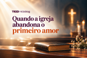 Significado Apocalipse de quando a igreja abondadona o primeiro amor.